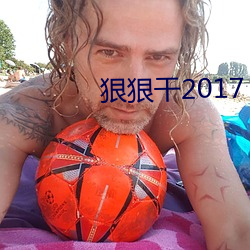 狠狠干(幹)2017