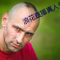 浪花(huā)直(zhí)播真(zhēn)人秀