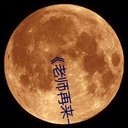 ��老师再来一次》巴巴鱼 ��不为已甚）