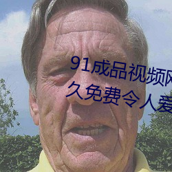 91成品视频网入口点击量惊人 永久免费令人爱不释手