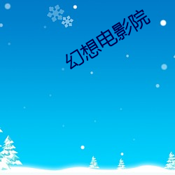 幻想电影院 二三君子）