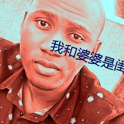 我和(和)婆(婆)婆是闺(閨)蜜(蜜)全集