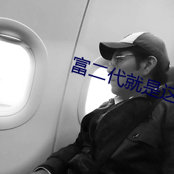 富二代就是这么嗨app在哪