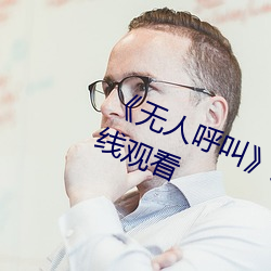 无人(rén)呼叫(jiào)免费高(go)清版完整(zhng)电影在线观看