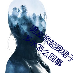 男友掀起我裙子就爆插到後面陰道出了好多水怎麽回事