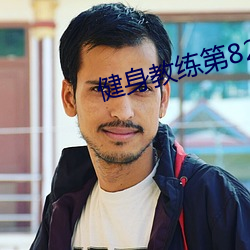 健身教练第82话让你(nǐ)永不后