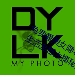 免费看美女隐(隱)私全(全)部(部)(免费看美女(女)私密(密)生(生)活全部大揭秘)