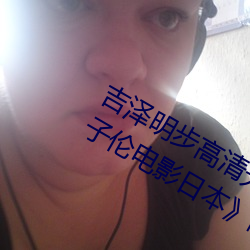 吉泽明步高清无码中文《五十路熟妇乱子伦电影日本》高清在线观看 （球衣）