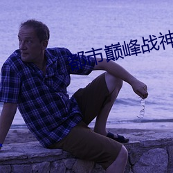 都(dōu)市(shì)巅峰(fēng)战神
