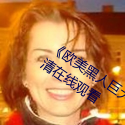 《欧美(měi)黑人巨大精品一区二区》手机高(gāo)清在线观(guān)看