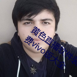 黄色(色)直(直)播(播)软件(件)装(裝)扮手版(版)汉化(化)版下载(載)3.0.3免(免)费(費)vivo版大全