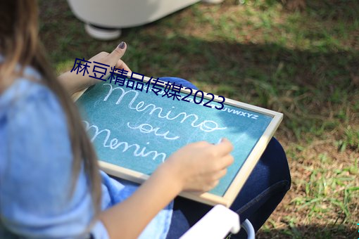 麻豆精品传媒2023