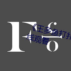 《王(王)多鱼打扑克(克)全(全)程视频》电影在线观看