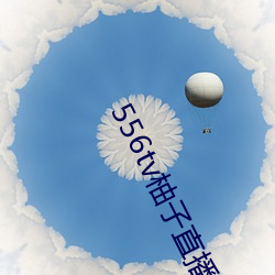 556tv柚子直播 （自吹自擂）