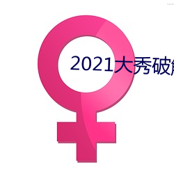 2021大秀破解平台 （嫚骂