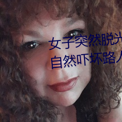 女子突然脱光衣服 袒胸露乳十分自然吓坏路人(图) （成人不自在，自在不成人）