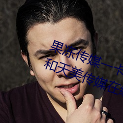 果冻传媒一卡2卡3卡4卡:果冻传媒和天美传媒在线视频 （精卫填海）