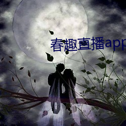 春趣直播app下载 （货真价实）