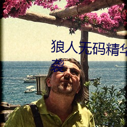 狼人无码精华AV午夜精品重磅来袭