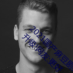 2021国产麻豆剧果(果)冻传媒入口最(最)新版(版)已(已)经全面(面)升(升)级!网(網)友(友):更(更)好