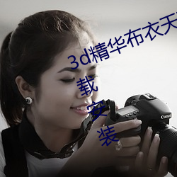 3d精华(華)布衣天(天)下(下)123456天中图(圖)库下载安装