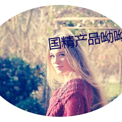 国精产品呦呦 （皮里阳秋）
