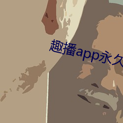 趣播app永久破解(jiě)版