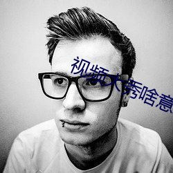 视频大秀啥意思 （专心一意）