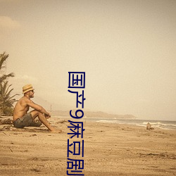 国(國)产9麻(麻)豆(豆)剧果(果)冻传(傳)媒(媒)科普(普)