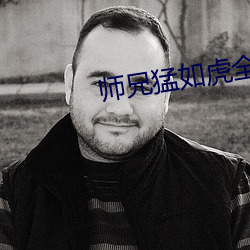 师兄(xiōng)猛如虎全文阅读