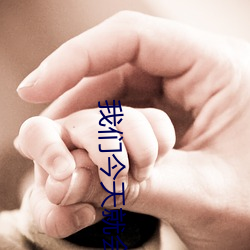 我们(men)今(jīn)天(tiān)就会分手(shǒu)