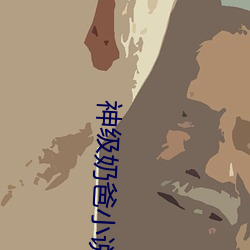 神级奶爸小说