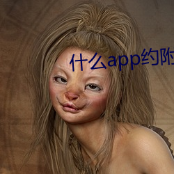 什麽app約附近的人