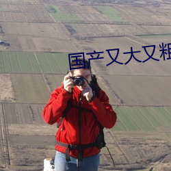 国产又大又粗又猛又爽的视