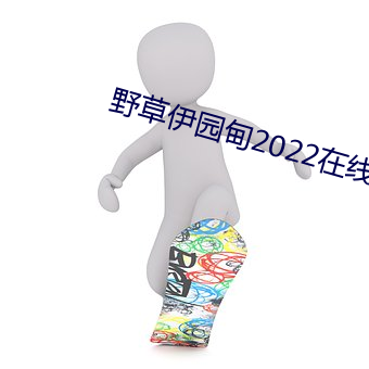 野草伊园甸2022在线观看 （编织）