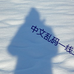 中(zhōng)文乱(luàn)码一(yī)线(xiàn)二线三线(xiàn)