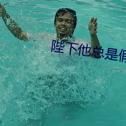 陛(陛)下他总是(是)假正经