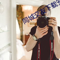 同城交友下载安装 （轻言肆口）