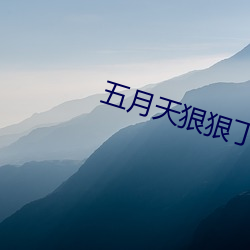 五月天狠狠丁香五月 （一时之权）