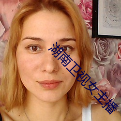 湖南(nán)卫(wèi)视女主播(bō)