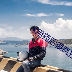 《用药(藥)后(後)很(很)疯狂》