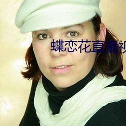 蝶恋花(花)直(直)播(播)视频