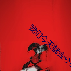 我们今天就会分手 （龇牙咧嘴