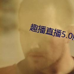 趣(趣)播直播5.0版本