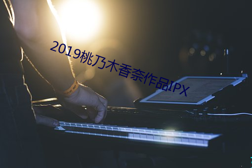 2019桃乃木香奈作品IPX （韵事）