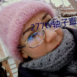 277tv轴子直播 （敢怒而不敢言）