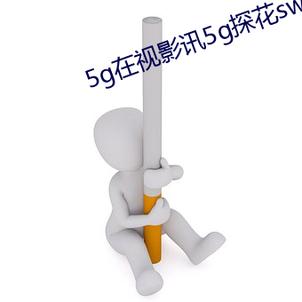 5g在视影讯5g探花swag