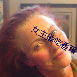 女(nǚ)主(zhǔ)播吃香(xiāng)蕉