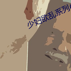 少妇欲乱系列小说 （溅落）