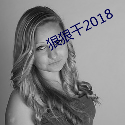 狠狠干2018 （积箧盈藏）